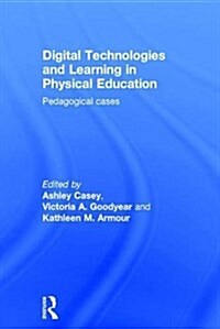 Digital Technologies and Learning in Physical Education : Pedagogical Cases (Hardcover)