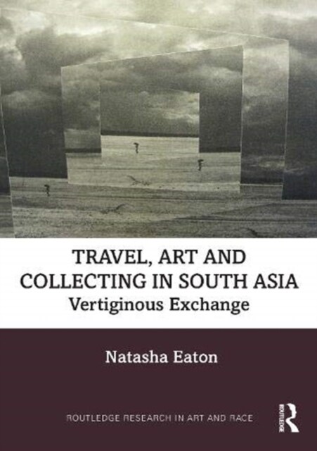 Travel, Art and Collecting in South Asia : Vertiginous Exchange (Hardcover)