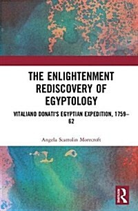 The Enlightenment Rediscovery of Egyptology : Vitaliano Donatis Egyptian Expedition, 1759–62 (Hardcover)