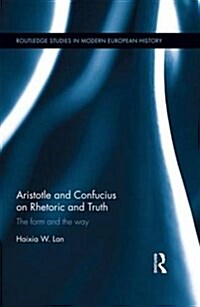 Aristotle and Confucius on Rhetoric and Truth : The Form and the Way (Hardcover)