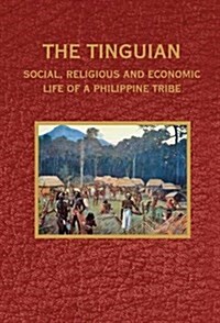The Tinguian: Social, Religious and Economic Life of a Philippine Tribe (Paperback)