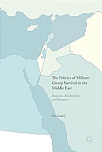 The Politics of Militant Group Survival in the Middle East: Resources, Relationships, and Resistance (Hardcover, 2017)