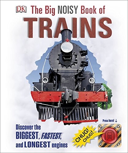 The Big Noisy Book of Trains : Discover the Biggest, Fastest, and Longest Engines (Hardcover)