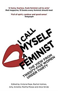 I Call Myself A Feminist : The View from Twenty-Five Women Under Thirty (Paperback)