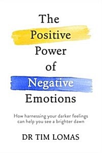 The Positive Power of Negative Emotions : How Harnessing Your Darker Feelings Can Help You See a Brighter Dawn (Paperback)
