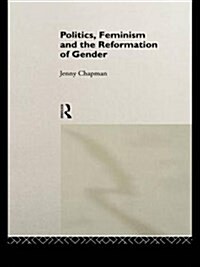 Politics, Feminism and the Reformation of Gender (Paperback)