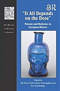 It All Depends on the Dose : Poisons and Medicines in European History (Hardcover)