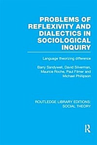 Problems of Reflexivity and Dialectics in Sociological Inquiry (RLE Social Theory) : Language Theorizing Difference (Paperback)
