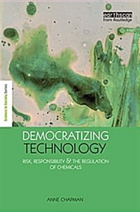 Democratizing Technology : Risk, Responsibility and the Regulation of Chemicals (Paperback)