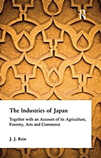 The Industries of Japan : Together with an Account of Its Agriculture, Forestry, Arts and Commerce (Paperback)