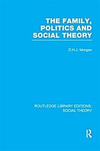 The Family, Politics, and Social Theory (RLE Social Theory) (Paperback)