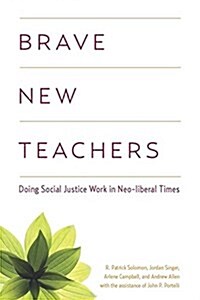 Brave New Teachers : Doing Social Justice Work in Neoliberal Times (Paperback)