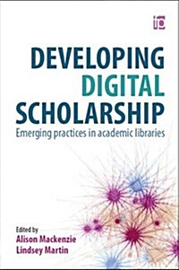 Developing Digital Scholarship : Emerging Practices in Academic Libraries (Paperback)