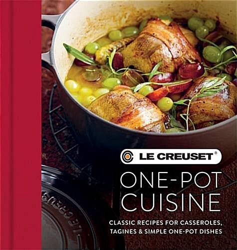 Le Creuset One-Pot Cuisine : Classic Recipes for Casseroles, Tagines & Simple One-Pot Dishes (Hardcover)