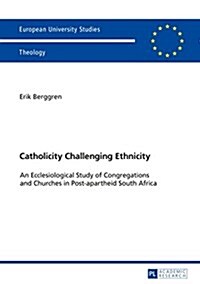 Catholicity Challenging Ethnicity: An Ecclesiological Study of Congregations and Churches in Post-apartheid South Africa (Paperback)
