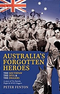 The Southpaw, the Diva & the Diggers : A Story of Australias Forgotten Heroes: Vic Patrick, Flight and World War II Diggers (Paperback)