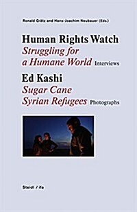 Human Rights Watch: Struggling for a Humane World: Interviews, Ed Kashi: Sugar Cane Syrian Refugees, Photographs (Hardcover)