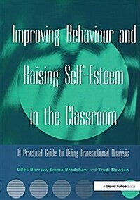 Improving Behaviour and Raising Self-Esteem in the Classroom : A Practical Guide to Using Transactional Analysis (Hardcover)