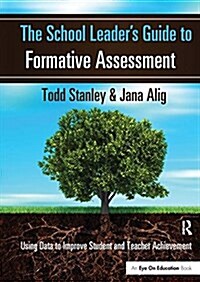 The School Leaders Guide to Formative Assessment : Using Data to Improve Student and Teacher Achievement (Hardcover)