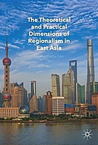 The Theoretical and Practical Dimensions of Regionalism in East Asia (Hardcover, 2017)