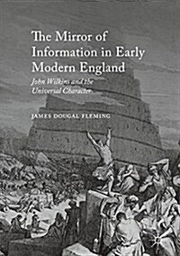 The Mirror of Information in Early Modern England: John Wilkins and the Universal Character (Hardcover, 2016)