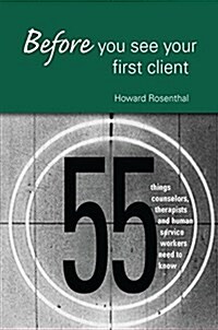 Before You See Your First Client : 55 Things Counselors, Therapists and Human Service Workers Need to Know (Hardcover)