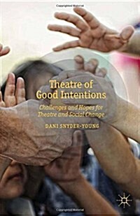 Theatre of Good Intentions : Challenges and Hopes for Theatre and Social Change (Paperback, 1st ed. 2013)