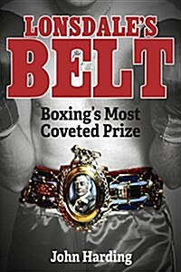 Lonsdales Belt : Boxings Most Coveted Prize (Hardcover)