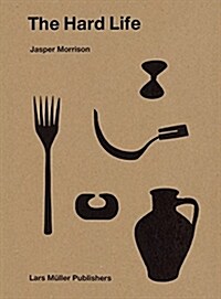 Jasper Morrison: The Hard Life (Hardcover)