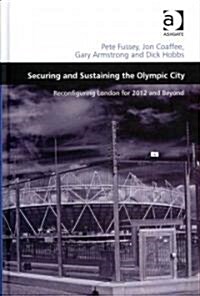Securing and Sustaining the Olympic City : Reconfiguring London for 2012 and Beyond (Hardcover)