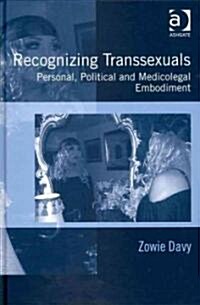 Recognizing Transsexuals : Personal, Political and Medicolegal Embodiment (Hardcover)