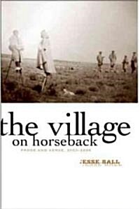 The Village on Horseback: Prose and Verse, 2003-2008 (Paperback)