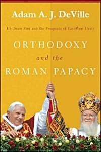 Orthodoxy and the Roman Papacy: UT Unum Sint and the Prospects of East-West Unity (Paperback)