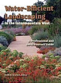 Water-Efficient Landscaping in the Intermountain West: A Professional and Do-It-Yourself Guide (Paperback)