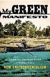 My Green Manifesto: Down the Charles River in Pursuit of a New Environmentalism (Paperback)
