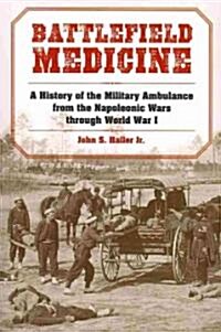 Battlefield Medicine: A History of the Military Ambulance from the Napoleonic Wars Through World War I (Paperback, Revised)
