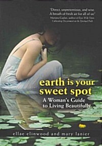 Earth Is Your Sweet Spot: A Womans Guide to Living Beautifully (Paperback)
