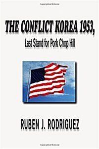 The Conflict Korea 1953, Last Stand for Pork Chop Hill (Paperback)