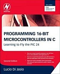 Programming 16-Bit PIC Microcontrollers in C : Learning to Fly the PIC 24 (Paperback, 2 ed)