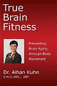 True Brain Fitness: Preventing Brain Aging Through Body Movement (Hardcover)