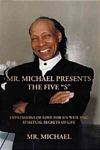 Mr. Michael Presents the Five S: Expressions of Love for My Wife and Spiritual Secrets of Life (Hardcover)
