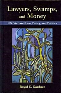 Lawyers, Swamps, and Money: U.S. Wetland Law, Policy, and Politics (Hardcover)