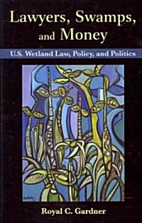Lawyers, Swamps, and Money: U.S. Wetland Law, Policy, and Politics (Paperback)