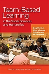Team-Based Learning in the Social Sciences and Humanities: Group Work That Works to Generate Critical Thinking and Engagement (Hardcover, New)