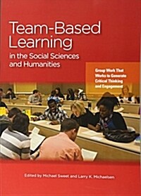 Team-Based Learning in the Social Sciences and Humanities: Group Work That Works to Generate Critical Thinking and Engagement (Paperback)