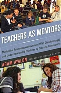 Teachers as Mentors: Models for Promoting Achievement with Disadvantaged and Underrepresented Students by Creating Community (Paperback)