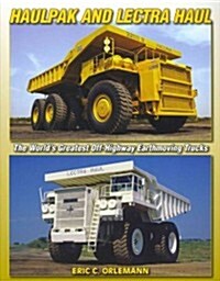 Haulpak and Lectra Haul: The Worlds Greatest Off-Highway Earthmoving Trucks (Paperback)