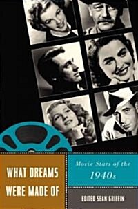 What Dreams Were Made of: Movie Stars of the 1940s (Hardcover)