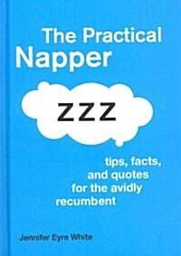The Practical Napper: Tips, Facts, and Quotes for the Avidly Recumbent (Hardcover)