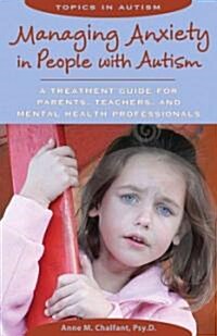 Managing Anxiety in People with Autism: A Treatment Guide for Parents, Teachers and Mental Health Professionals (Paperback)